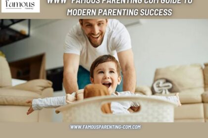 Www Famous Parenting Com Guide to Modern Parenting Success