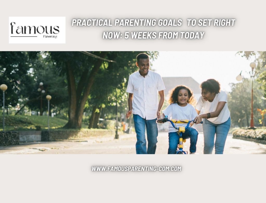 Practical Parenting Goals to Set Right Now: 5 weeks from today